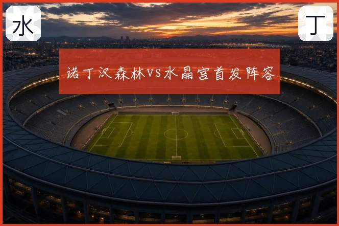 诺丁汉森林vs水晶宫首发阵容
