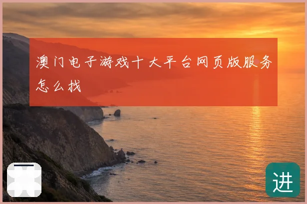 澳门电子游戏十大平台网页版服务怎么找