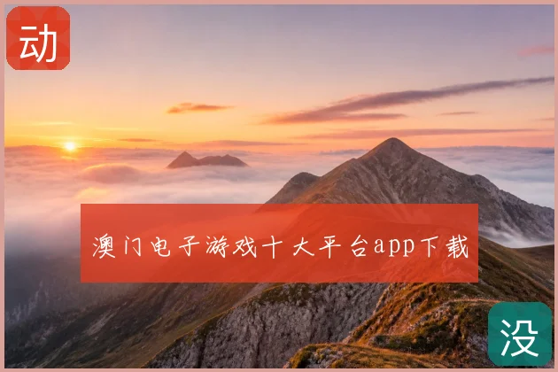 澳门电子游戏十大平台app下载