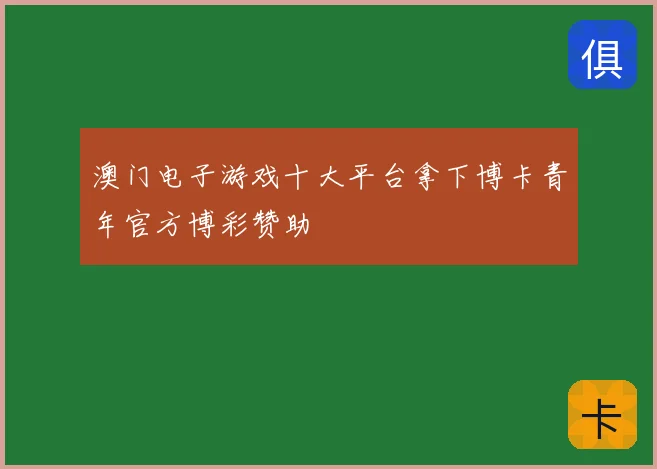 澳门电子游戏十大平台拿下博卡青年官方博彩赞助