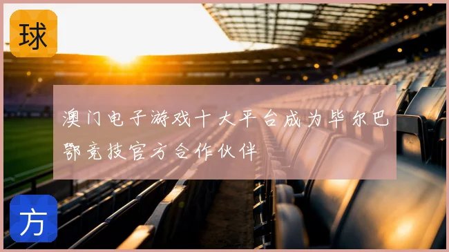 澳门电子游戏十大平台成为毕尔巴鄂竞技官方合作伙伴